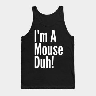 I'm A Mouse, Duh! Tank Top